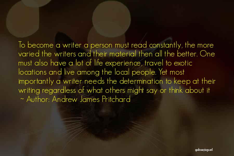 Andrew James Pritchard Quotes: To Become A Writer A Person Must Read Constantly, The More Varied The Writers And Their Material Then All The