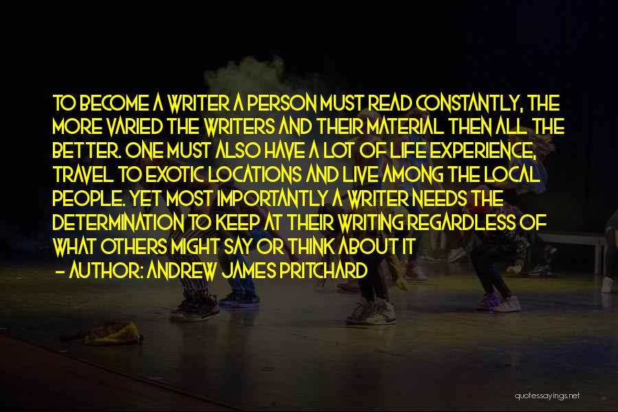 Andrew James Pritchard Quotes: To Become A Writer A Person Must Read Constantly, The More Varied The Writers And Their Material Then All The