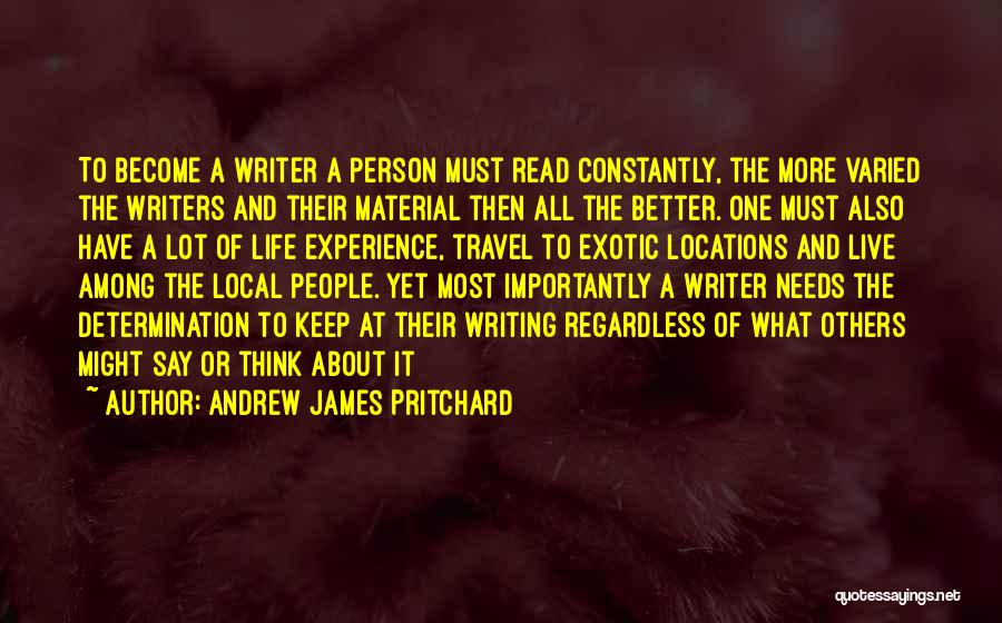 Andrew James Pritchard Quotes: To Become A Writer A Person Must Read Constantly, The More Varied The Writers And Their Material Then All The