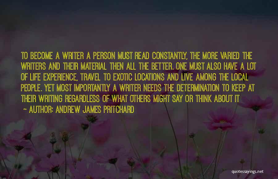 Andrew James Pritchard Quotes: To Become A Writer A Person Must Read Constantly, The More Varied The Writers And Their Material Then All The