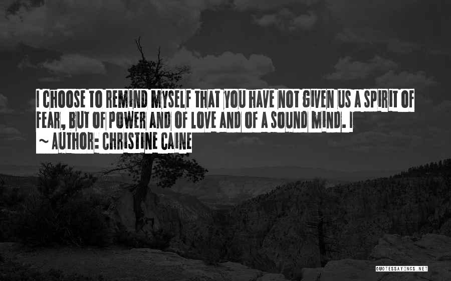 Christine Caine Quotes: I Choose To Remind Myself That You Have Not Given Us A Spirit Of Fear, But Of Power And Of