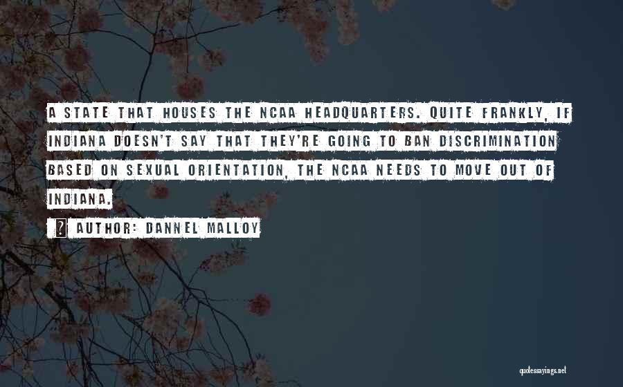Dannel Malloy Quotes: A State That Houses The Ncaa Headquarters. Quite Frankly, If Indiana Doesn't Say That They're Going To Ban Discrimination Based