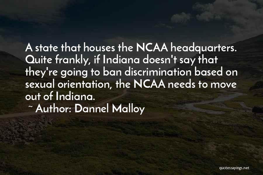 Dannel Malloy Quotes: A State That Houses The Ncaa Headquarters. Quite Frankly, If Indiana Doesn't Say That They're Going To Ban Discrimination Based