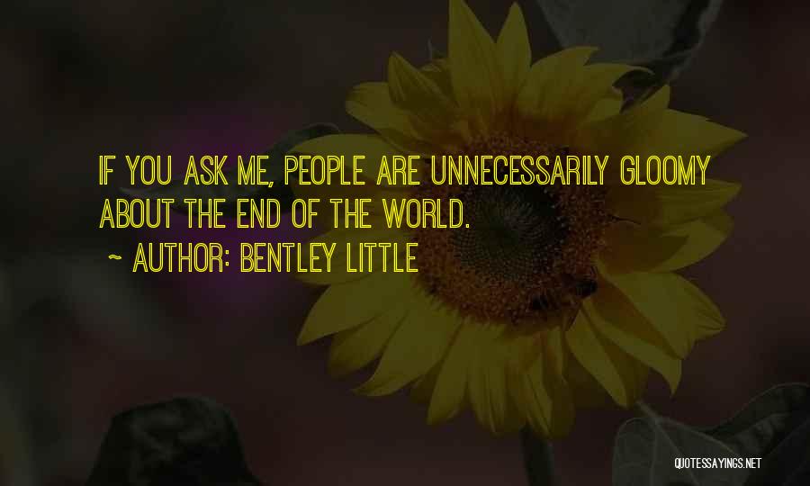 Bentley Little Quotes: If You Ask Me, People Are Unnecessarily Gloomy About The End Of The World.