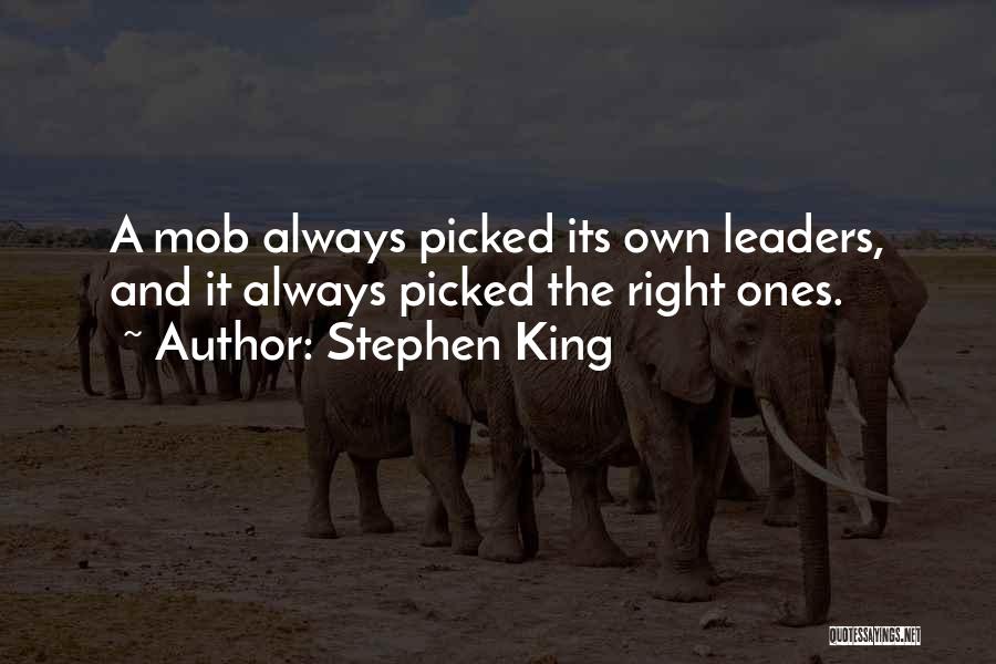 Stephen King Quotes: A Mob Always Picked Its Own Leaders, And It Always Picked The Right Ones.