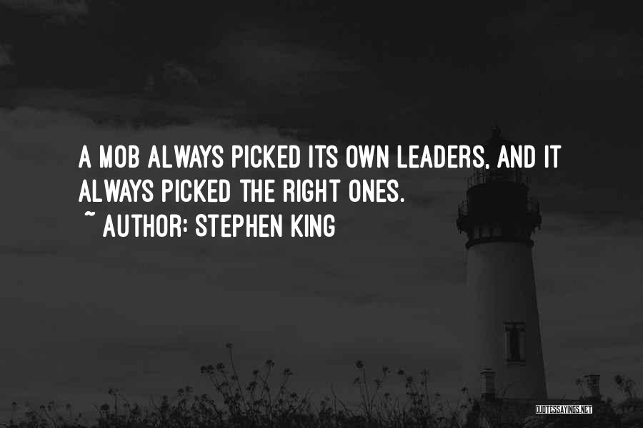 Stephen King Quotes: A Mob Always Picked Its Own Leaders, And It Always Picked The Right Ones.