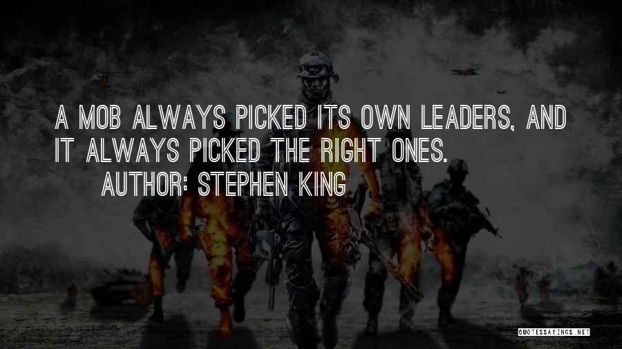 Stephen King Quotes: A Mob Always Picked Its Own Leaders, And It Always Picked The Right Ones.