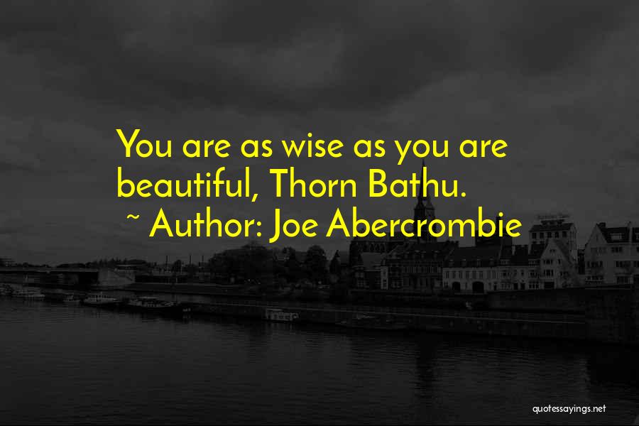 Joe Abercrombie Quotes: You Are As Wise As You Are Beautiful, Thorn Bathu.