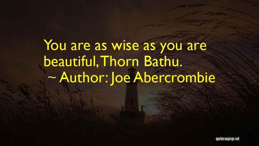 Joe Abercrombie Quotes: You Are As Wise As You Are Beautiful, Thorn Bathu.
