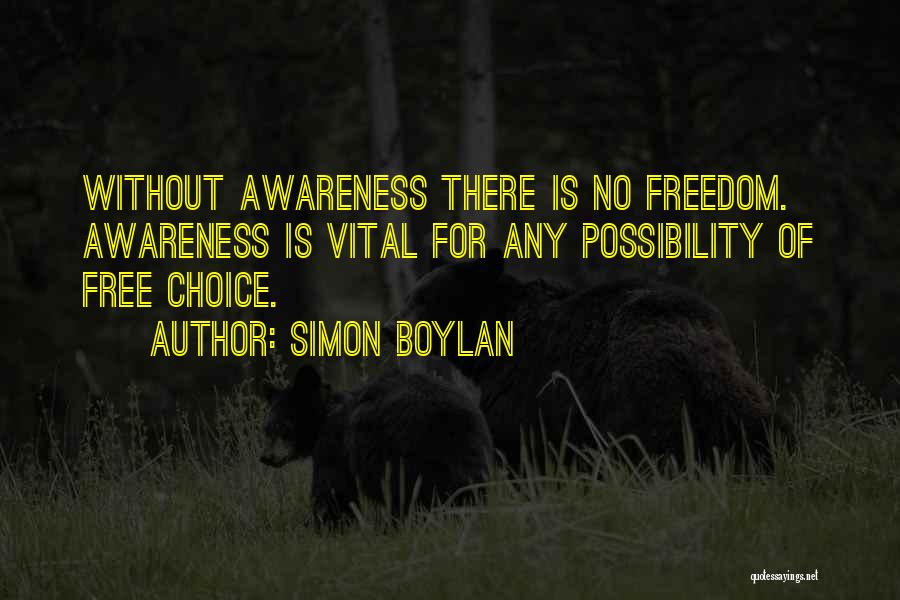 Simon Boylan Quotes: Without Awareness There Is No Freedom. Awareness Is Vital For Any Possibility Of Free Choice.