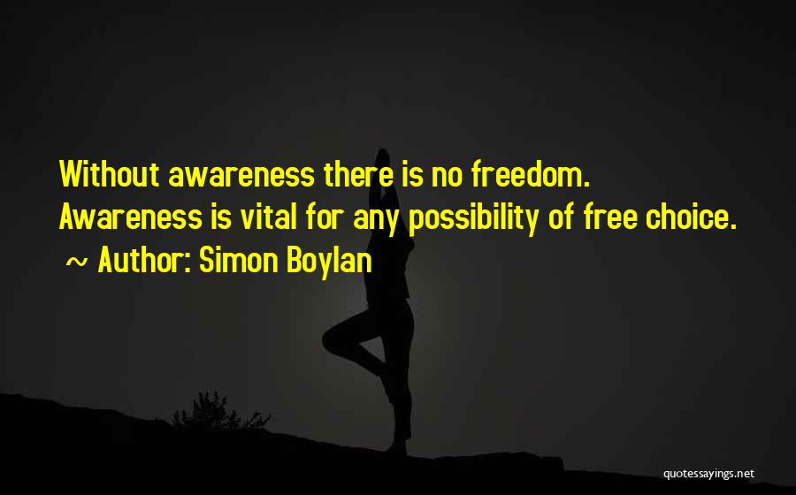 Simon Boylan Quotes: Without Awareness There Is No Freedom. Awareness Is Vital For Any Possibility Of Free Choice.