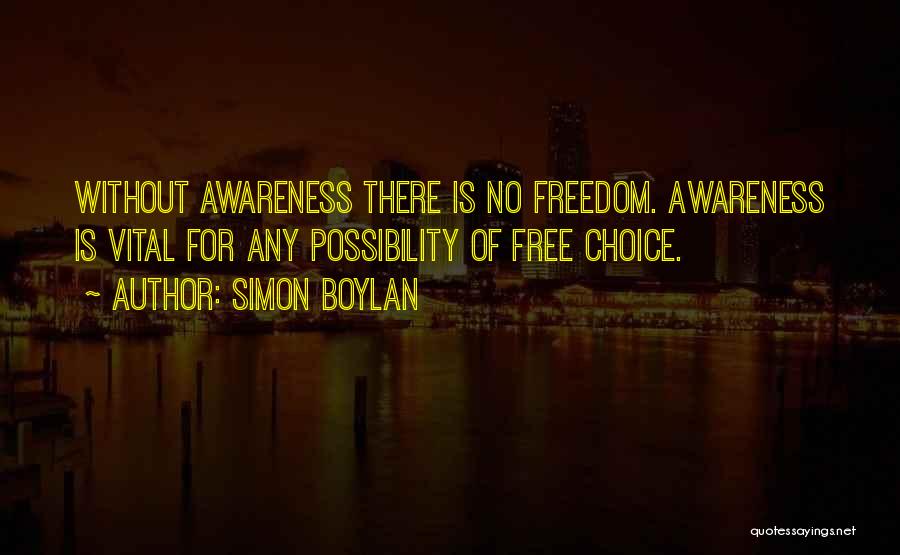 Simon Boylan Quotes: Without Awareness There Is No Freedom. Awareness Is Vital For Any Possibility Of Free Choice.