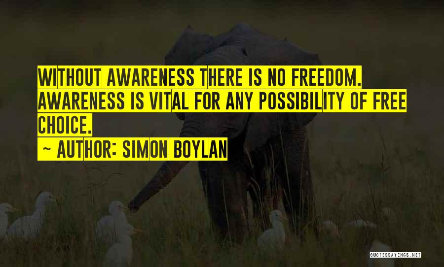 Simon Boylan Quotes: Without Awareness There Is No Freedom. Awareness Is Vital For Any Possibility Of Free Choice.