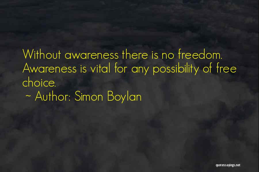 Simon Boylan Quotes: Without Awareness There Is No Freedom. Awareness Is Vital For Any Possibility Of Free Choice.