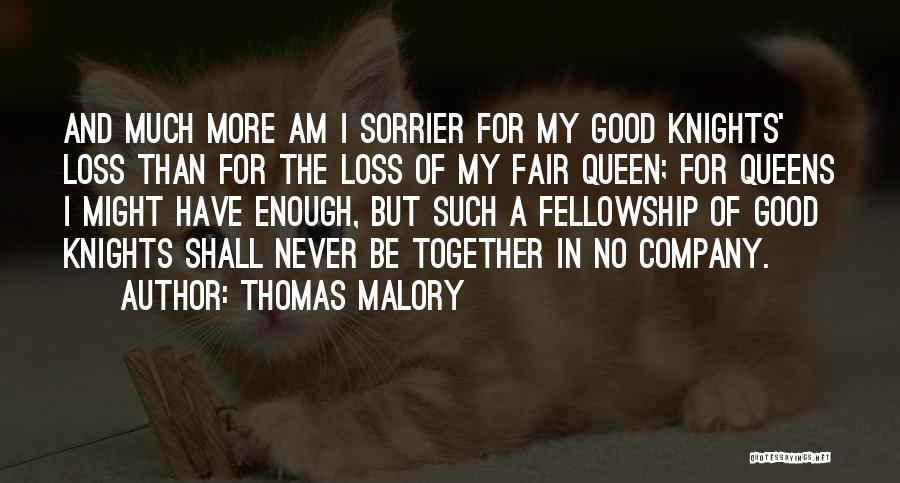 Thomas Malory Quotes: And Much More Am I Sorrier For My Good Knights' Loss Than For The Loss Of My Fair Queen; For