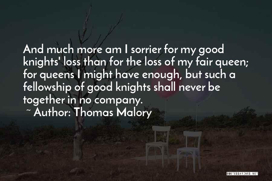 Thomas Malory Quotes: And Much More Am I Sorrier For My Good Knights' Loss Than For The Loss Of My Fair Queen; For