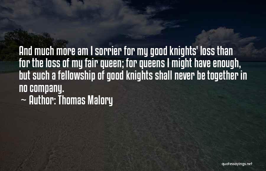 Thomas Malory Quotes: And Much More Am I Sorrier For My Good Knights' Loss Than For The Loss Of My Fair Queen; For