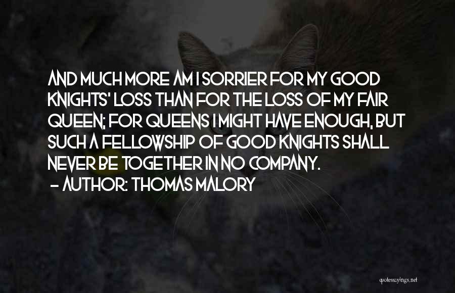 Thomas Malory Quotes: And Much More Am I Sorrier For My Good Knights' Loss Than For The Loss Of My Fair Queen; For