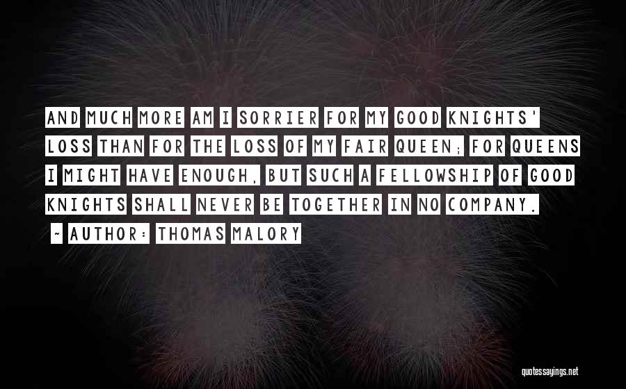 Thomas Malory Quotes: And Much More Am I Sorrier For My Good Knights' Loss Than For The Loss Of My Fair Queen; For