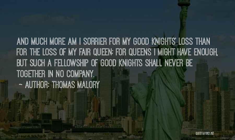 Thomas Malory Quotes: And Much More Am I Sorrier For My Good Knights' Loss Than For The Loss Of My Fair Queen; For