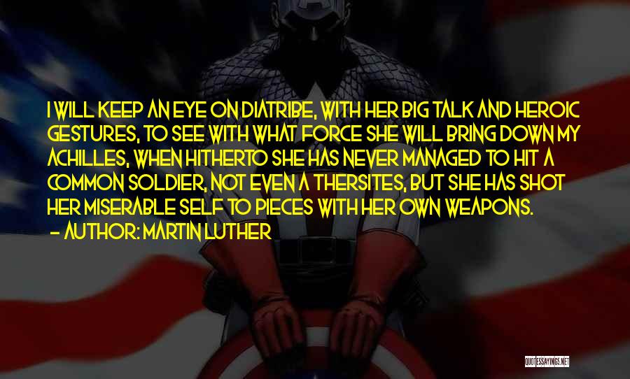 Martin Luther Quotes: I Will Keep An Eye On Diatribe, With Her Big Talk And Heroic Gestures, To See With What Force She