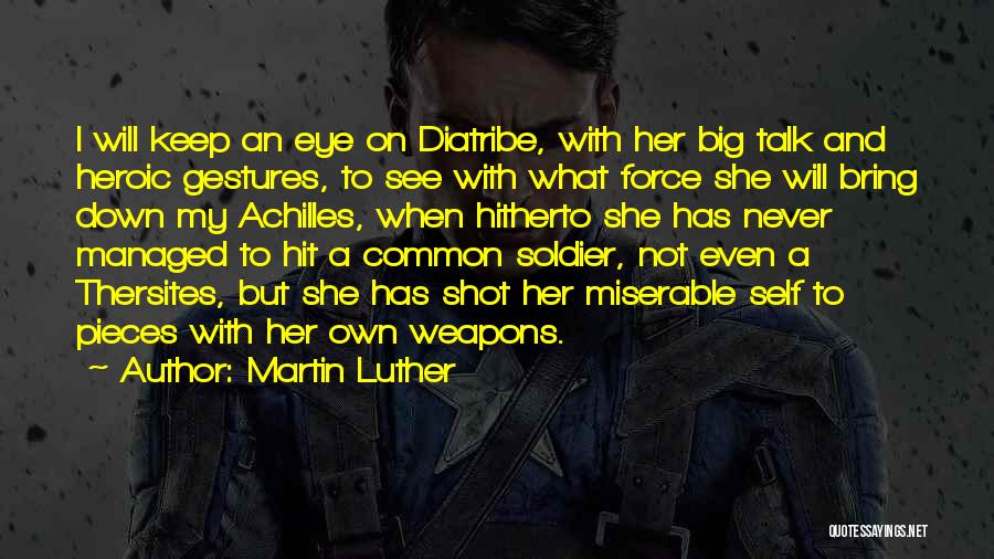 Martin Luther Quotes: I Will Keep An Eye On Diatribe, With Her Big Talk And Heroic Gestures, To See With What Force She