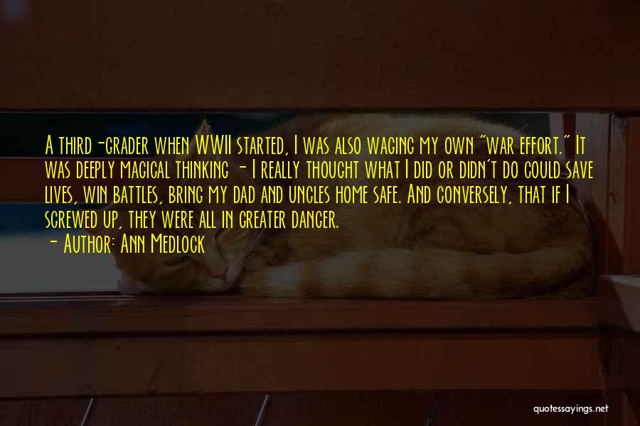 Ann Medlock Quotes: A Third-grader When Wwii Started, I Was Also Waging My Own War Effort. It Was Deeply Magical Thinking - I