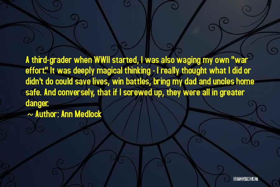 Ann Medlock Quotes: A Third-grader When Wwii Started, I Was Also Waging My Own War Effort. It Was Deeply Magical Thinking - I