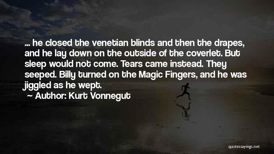 Kurt Vonnegut Quotes: ... He Closed The Venetian Blinds And Then The Drapes, And He Lay Down On The Outside Of The Coverlet.