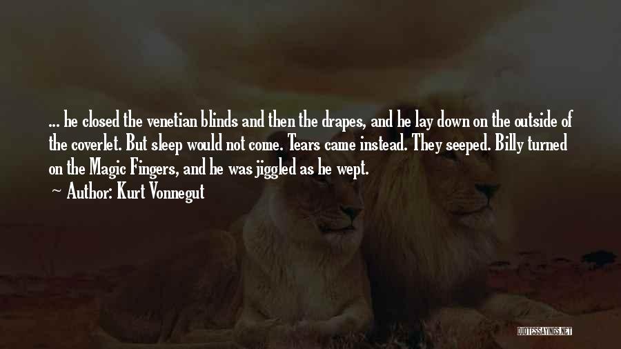 Kurt Vonnegut Quotes: ... He Closed The Venetian Blinds And Then The Drapes, And He Lay Down On The Outside Of The Coverlet.