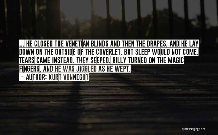 Kurt Vonnegut Quotes: ... He Closed The Venetian Blinds And Then The Drapes, And He Lay Down On The Outside Of The Coverlet.
