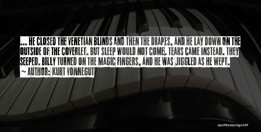 Kurt Vonnegut Quotes: ... He Closed The Venetian Blinds And Then The Drapes, And He Lay Down On The Outside Of The Coverlet.