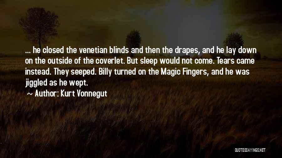 Kurt Vonnegut Quotes: ... He Closed The Venetian Blinds And Then The Drapes, And He Lay Down On The Outside Of The Coverlet.