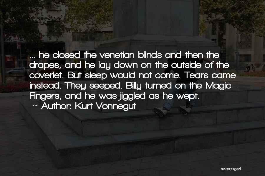 Kurt Vonnegut Quotes: ... He Closed The Venetian Blinds And Then The Drapes, And He Lay Down On The Outside Of The Coverlet.