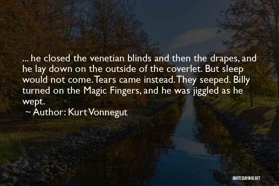 Kurt Vonnegut Quotes: ... He Closed The Venetian Blinds And Then The Drapes, And He Lay Down On The Outside Of The Coverlet.