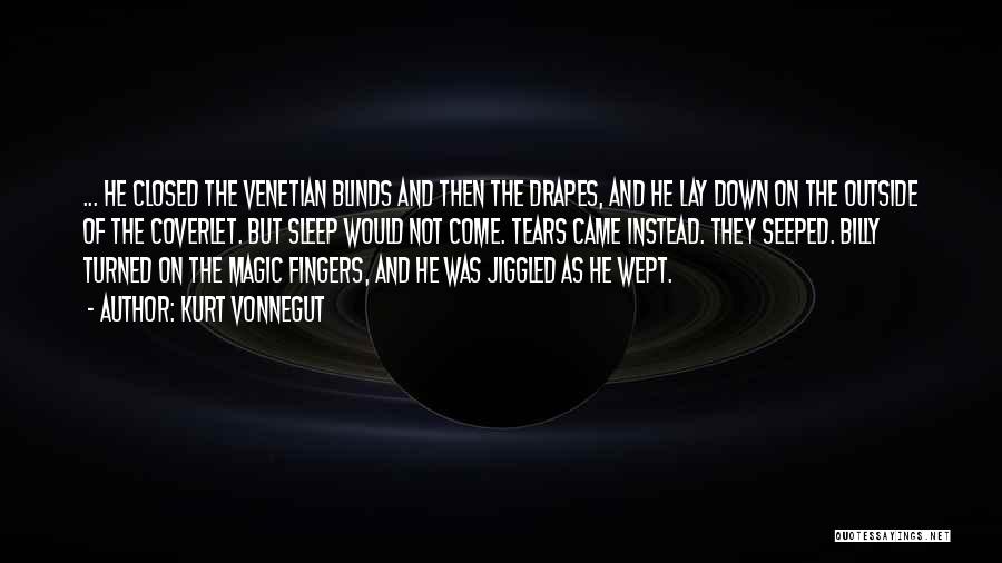 Kurt Vonnegut Quotes: ... He Closed The Venetian Blinds And Then The Drapes, And He Lay Down On The Outside Of The Coverlet.