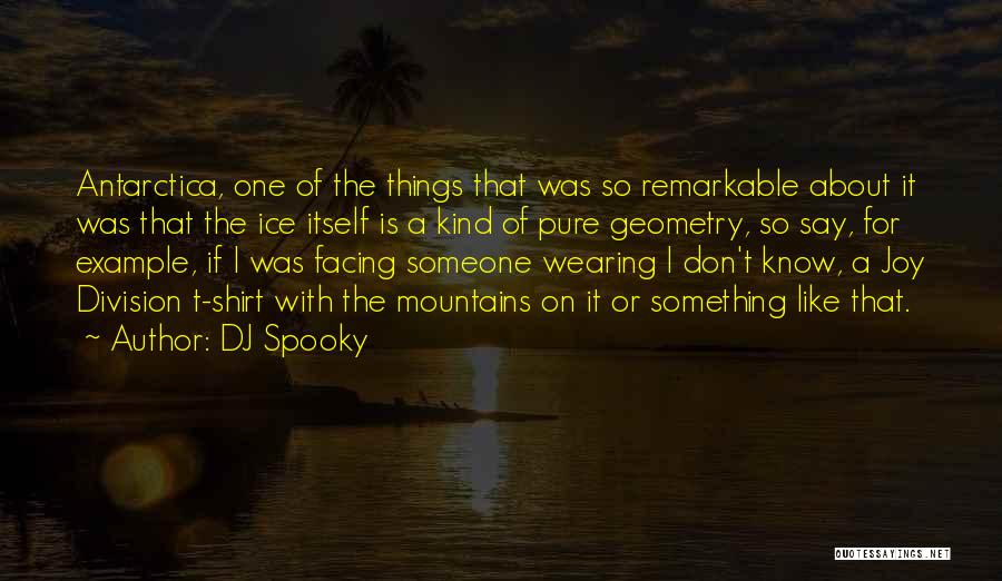 DJ Spooky Quotes: Antarctica, One Of The Things That Was So Remarkable About It Was That The Ice Itself Is A Kind Of