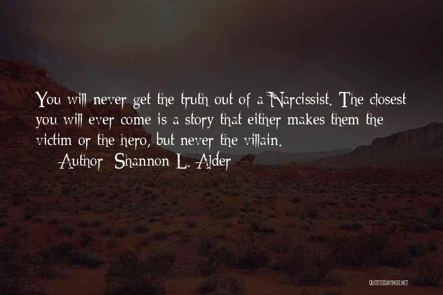 Shannon L. Alder Quotes: You Will Never Get The Truth Out Of A Narcissist. The Closest You Will Ever Come Is A Story That