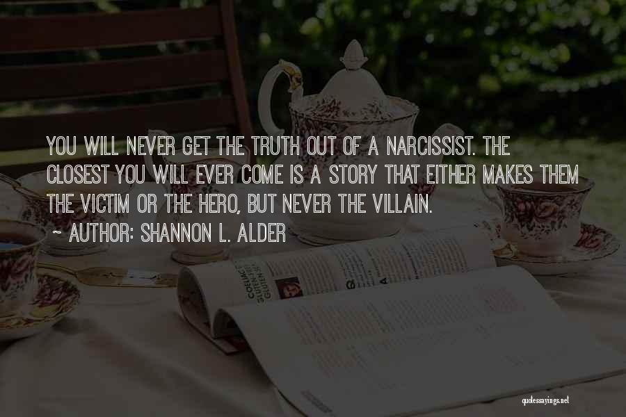 Shannon L. Alder Quotes: You Will Never Get The Truth Out Of A Narcissist. The Closest You Will Ever Come Is A Story That