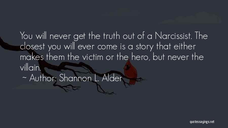Shannon L. Alder Quotes: You Will Never Get The Truth Out Of A Narcissist. The Closest You Will Ever Come Is A Story That
