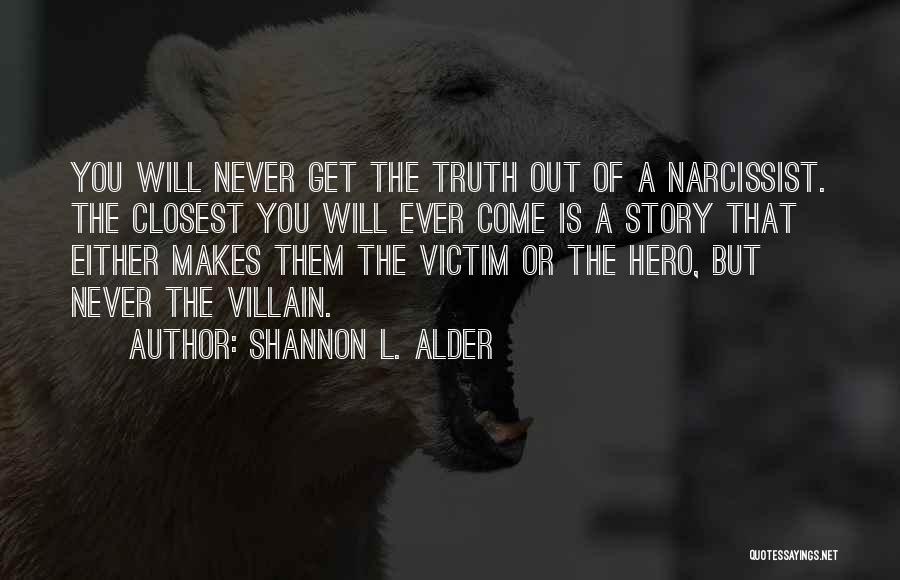 Shannon L. Alder Quotes: You Will Never Get The Truth Out Of A Narcissist. The Closest You Will Ever Come Is A Story That