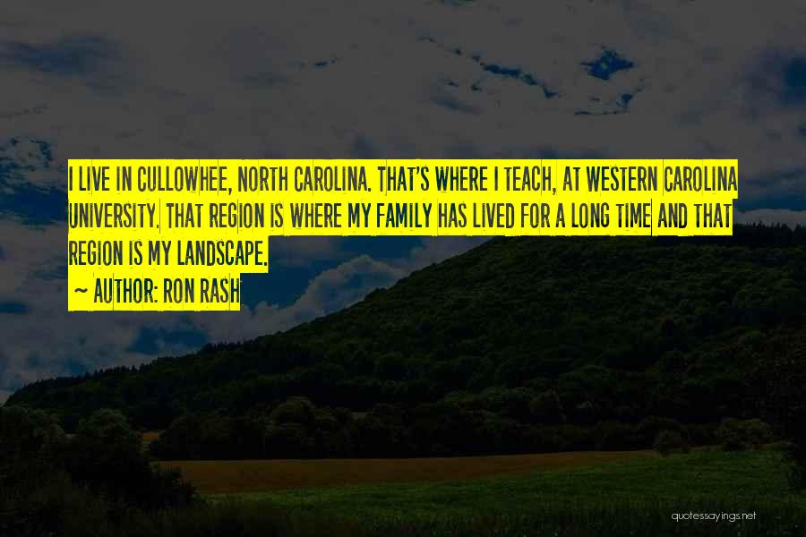 Ron Rash Quotes: I Live In Cullowhee, North Carolina. That's Where I Teach, At Western Carolina University. That Region Is Where My Family