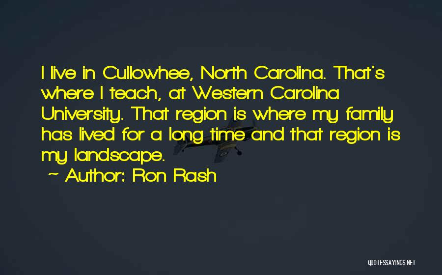 Ron Rash Quotes: I Live In Cullowhee, North Carolina. That's Where I Teach, At Western Carolina University. That Region Is Where My Family