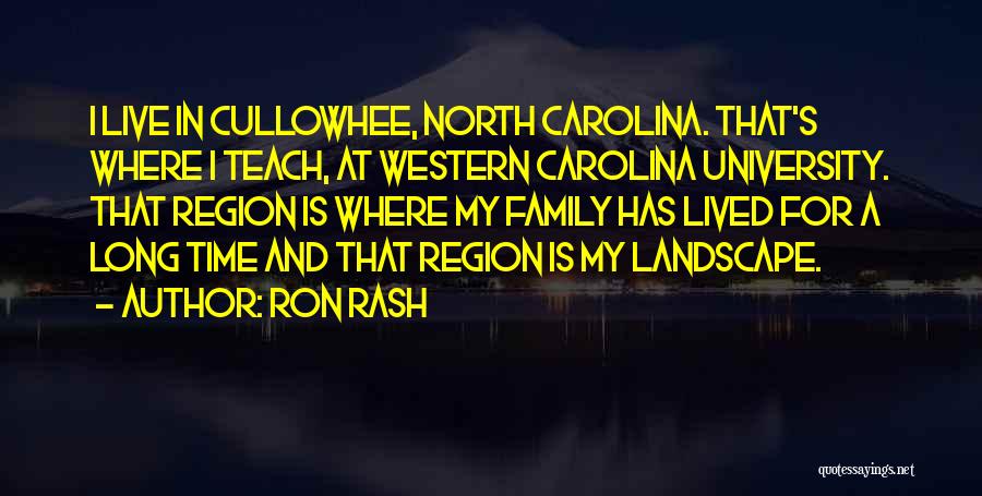 Ron Rash Quotes: I Live In Cullowhee, North Carolina. That's Where I Teach, At Western Carolina University. That Region Is Where My Family