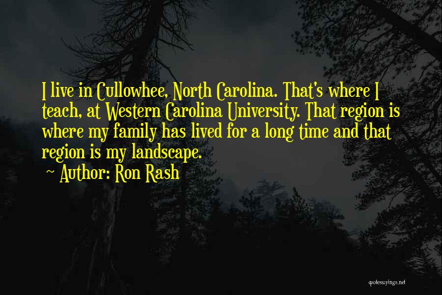 Ron Rash Quotes: I Live In Cullowhee, North Carolina. That's Where I Teach, At Western Carolina University. That Region Is Where My Family