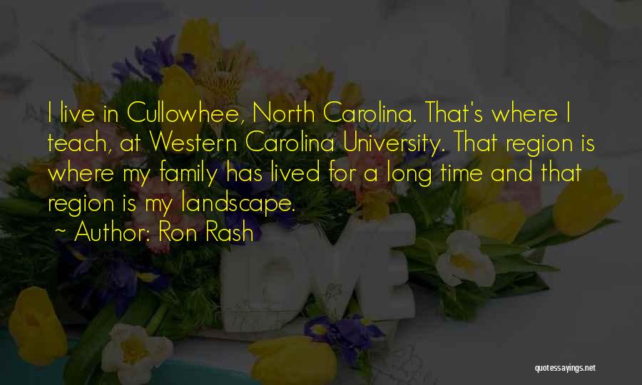 Ron Rash Quotes: I Live In Cullowhee, North Carolina. That's Where I Teach, At Western Carolina University. That Region Is Where My Family