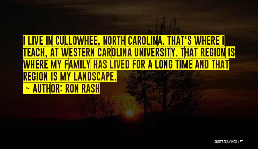 Ron Rash Quotes: I Live In Cullowhee, North Carolina. That's Where I Teach, At Western Carolina University. That Region Is Where My Family