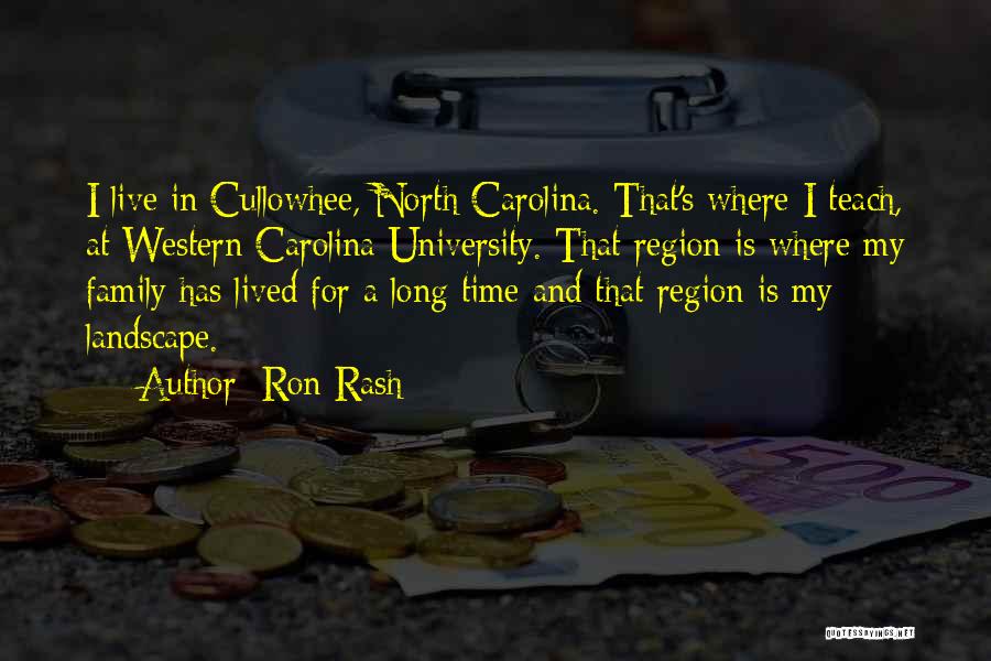 Ron Rash Quotes: I Live In Cullowhee, North Carolina. That's Where I Teach, At Western Carolina University. That Region Is Where My Family