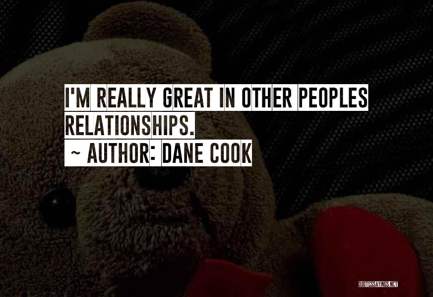 Dane Cook Quotes: I'm Really Great In Other Peoples Relationships.