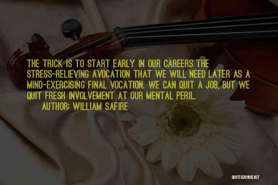 William Safire Quotes: The Trick Is To Start Early In Our Careers The Stress-relieving Avocation That We Will Need Later As A Mind-exercising